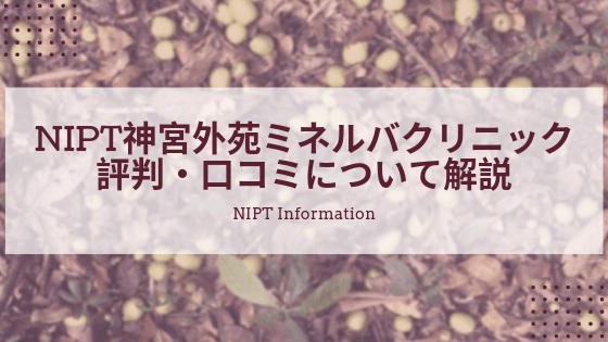 NIPT神宮外苑ミネルバクリニック評判・口コミ